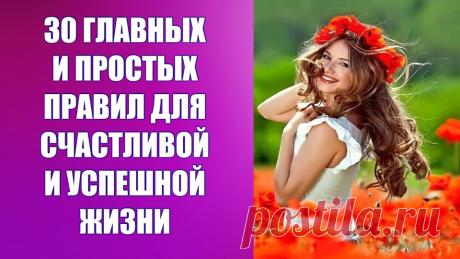 30 ГЛАВНЫХ И ПРОСТЫХ ПРАВИЛ ДЛЯ СЧАСТЛИВОЙ И УСПЕШНОЙ ЖИЗНИ -