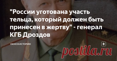 "России уготована участь тельца, который должен быть принесен в жертву" - генерал КГБ Дроздов Начальник Управления нелегальной разведки КГБ СССР, легенда отечественных спецслужб, генерал Юрий Дроздов рассказал о том, что с окончанием Холодной войны в 1991 году планы США в отношении России не изменились. Какая участь, по мнению Дроздова, уготована для России Западом? Всем доброго здоровья, уважаемые читатели и подписчики моего канала! Юрий Иванович Дроздо́в (1925-2017) — со...