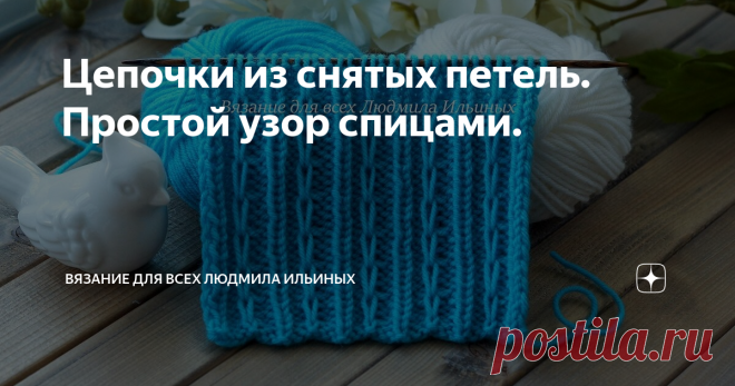Цепочки из снятых петель. Простой узор спицами. Сегодня я подготовила для вас схему очень интересного узора - Цепочки из снятых петель. Такие простые узоры всегда актуальны, современны и выглядят очень стильно.
Этот узор можно применить для вязания шапок, снудов и других изделий. А также можно использовать его для вязания планок и резинок.  Такие простые узоры всегда актуальны, современны и выглядят очень стильно.
Раппорт узора состоит из 6 пет