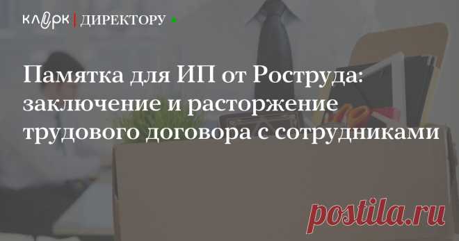 Памятка для ИП от Роструда: заключение и расторжение трудового договора с сотрудниками На сайте онлайнинспекция.рф Роструд опубликовал памятку для ИП, нанимающих сотрудников.