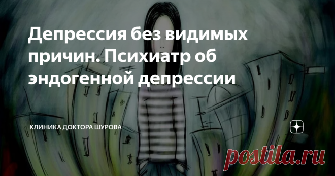 Депрессия без видимых причин. Психиатр об эндогенной депрессии Если у человека депрессия, но для такого состояния нет объективных причин в виде психотравмирующих обстоятельств или тяжёлых жизненных ситуаций, возможно, болезнь носит эндогенный характер. Что это такое и что делать, рассказал психиатр Василий Шуров — главный врач клиники «Первый шаг». Подробное видео доктора о депрессиях вы найдете в конце статьи.
