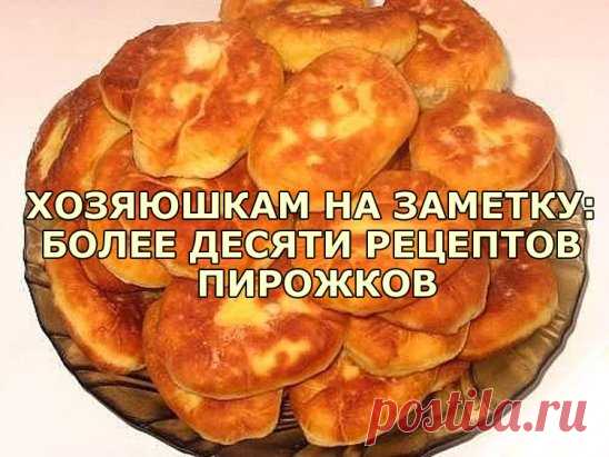ХОЗЯЮШКАМ НА ЗАМЕТКУ: БОЛЕЕ ДЕСЯТИ РЕЦЕПТОВ ПИРОЖКОВ
Обязательно сохраните к себе на стену, чтобы не потерять!
•Пирожки мягенькие
Тесто замечательное - мягкое, нежное, воздушное. Просто очень вкусное. Это тесто подходит к любой начинке. 
Ингредиенты:
мука - 600 гр
сахар-песок - 4 ст.л.
яйца - 2 шт.
маргарин - 50 гр (можно заменить слив. маслом)
молоко - 250 мл (можно заменить водой + сух. молоко 2 ст.л.)
соль - 1 ч.л.
дрожжи - 2 ч.л. (сухие)
ванилин - 1 ч.л. (можно и без н...