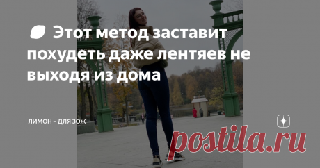 🍋 Этот метод заставит похудеть даже лентяев не выходя из дома | ЛИМОН – для ЗОЖ | Яндекс Дзен