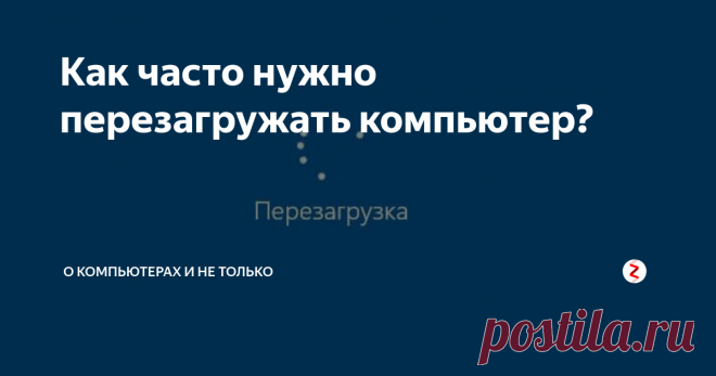 Как часто нужно перезагружать компьютер? Оказывается, многие пользователи вообще не представляют для чего на самом деле нужна перезагрузка компьютера и, поэтому, никогда не используют данную функцию!