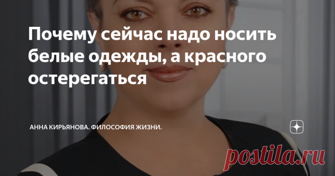 Почему сейчас надо носить белые одежды, а красного остерегаться Старайтесь сейчас носить белое. Вообще в любой плохой или грозящей заражением ситуации носите белое. Даже если из дома не выходите - постарайтесь хоть что-то белое надеть. Белье, футболку, носочки... И постель лучше застелить белым бельем. И белые полотенца повесить.
Белые одежды защищают, с глубокой древности так считалось. Защищают от любой грязи и от злых черных духов. Когда микробов еще не