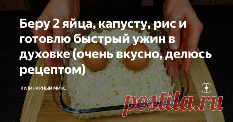 Беру 2 яйца, капусту, рис и готовлю быстрый ужин в духовке (очень вкусно, делюсь рецептом)