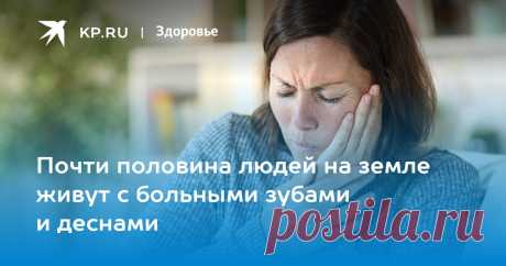 Почти половина людей на земле живут с больными зубами и деснами В ВОЗ назвали четыре главных правила для здоровья полости рта