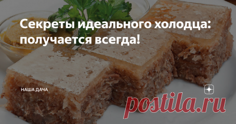 Секреты идеального холодца: получается всегда! как приготовить вкусный, густой, прозрачный холодец? Читайте наши секретики!