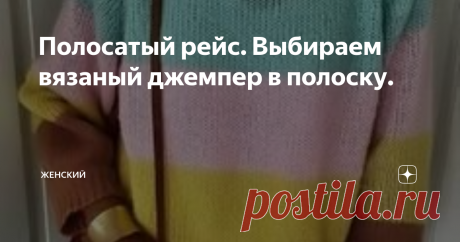 Полосатый рейс. Выбираем вязаный джемпер в полоску. Полоска, как и наш любимый горох, никогда не выйдет из моды. Популярность ей принесла знаменитая Коко Шанель, которая одела женщин не только в брюки, но и в тельняшку. А в конце 60х - начале 70х в полоску одели своих моделей большинство знаменитых дизайнеров.
До сих пор этот узор не покидает гардеробы модниц всех возрастов. А для мастериц-вязальщиц полоска является одним из самых любимых, так как