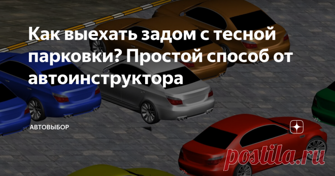 Как выехать задом с тесной парковки? Простой способ от автоинструктора Городским водителям часто приходится оставлять свой автомобиль на обустроенных парковках. И нередко движение по ним приводит к определённым проблемам. Выезд с парковочного места может быть стеснён из-за другого автомобиля или небольших размеров дороги. В этой статье я расскажу о том, как выехать задним ходом с тесной парковки  быстро и без риска повредить машину.