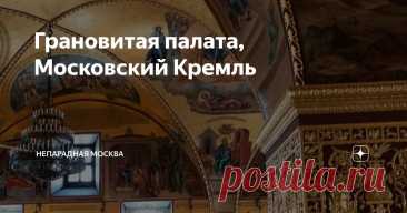 Грановитая палата, Московский Кремль Статья автора «Непарадная Москва» в Дзене ✍: Грановитая палата – единственное сохранившееся здание роскошного дворца великого князя Ивана III.