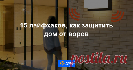 15 лайфхаков, как защитить дом от воров В деле защиты дома от незваных гостей лишней перестраховки не бывает. Тут понадобятся и современные технологии, и дедушкины средства, и надежные соседи, и маленькие хитрости. Рассказываем, чем стоит обзавестись владельцу...