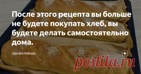 После этого рецепта вы больше не будете покупать хлеб, вы будете делать самостоятельно дома.