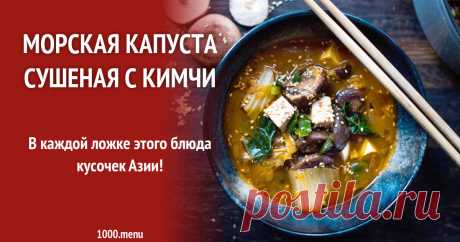 Морская капуста сушеная с кимчи рецепт с фото В каждой ложке этого блюда кусочек Азии!
