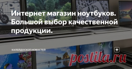 Интернет магазин ноутбуков. Большой выбор качественной продукции. Статья автора «Калейдоскоп новостей» в Дзене ✍: Компания специализируется на продаже ноутбуков с пробегом из Европы, которые эксплуатировались западными организациями в течение 2-3 лет, и с 2008 года