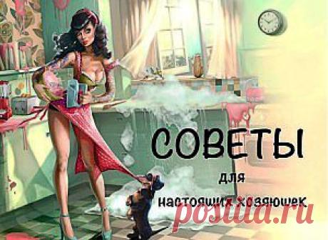 Советы настоящим хозяюшкам на все случаи жизни!