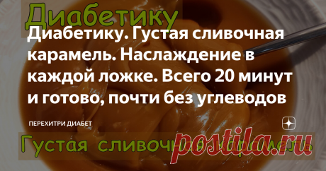 Диабетику. Густая сливочная карамель. Наслаждение в каждой ложке. Всего 20 минут и готово, почти без углеводов Статья автора «Перехитри Диабет» в Дзене ✍: Любите ли вы ириски, так как люблю их я? Я их обожаю! Но, увы, по понятным причинам ириски исчезли из моего питания. И вот сейчас они вернулись!