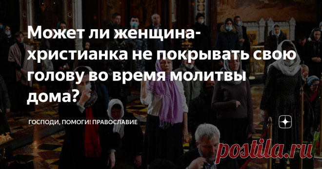 Может ли женщина-христианка не покрывать свою голову во время молитвы дома? Недавно одна из глубоко верующих прихожанок нашего храма в разговоре обмолвилась, что не всегда надевает платок на голову, «потому что забывает». Признаюсь, что этому нечаянному признанию я сильно удивилась. Право же, мне казалось, что разницы никакой нет – дома ли молюсь или в храме, а платок на голове всегда должен быть. И не важно, девочка это или взрослая женщина. Бабушка в детстве, помню, всег...
