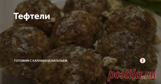 Тефтели | Готовим с Калниной Натальей | Яндекс Дзен