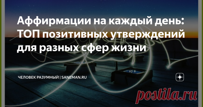 Аффирмации на каждый день: ТОП позитивных утверждений для разных сфер жизни Аффирмации здоровья Аффирмации стройности Аффирмации денег Аффирмации любви Аффирмации дружбы Аффирмации для мужчин Аффирмации для женщин Духовные аффирмации Аффирмации от страха и тревоги Аффирмации уверенности в себе Аффирмации для повышения самооценки Аффирмации, когда вы чувствуете себя безнадежно Аффирмации для спокойствия, когда вы злитесь Аффирмации для спокойствия, когда вы боитесь или нерв...