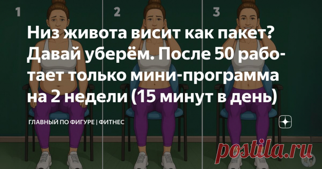 Низ живота висит как пакет? Давай уберём. После 50 работает только мини-программа на 2 недели (15 минут в день) Статья автора «Главный по фигуре | фитнес» в Дзене ✍: — Что это у меня?..
Марина разглядывала себя в зеркале после душа. Вес — нормальный. Питание — ну не идеальное, но не худшее. Пресс — качала!