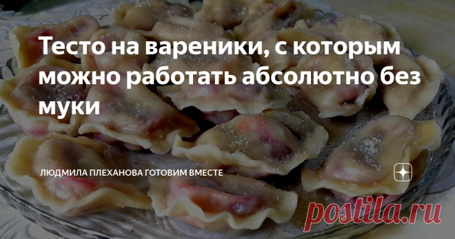 Тесто на вареники, с которым можно работать абсолютно без муки Это тесто можно очень тонко раскатывать, при этом ни один вареник не порвался во время приготовления. Вареники получились как очень тонкие мешочки ягодой и сладким соком.
Дело в том, что мои дети без ума от фруктовых вареников, и мне приходится их готовить в течение всего лета с фруктой и ягодой по сезону, причём в огромных количествах.
Поэтому это тесто для меня - палочка-выручалочка: с ним