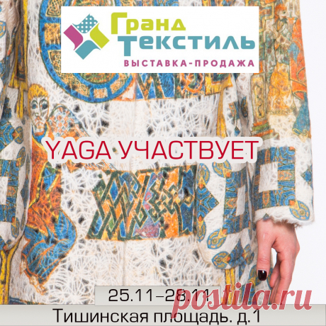 С 25 по 28 ноября YAGA участвует в Московской выставке «ГРАНД ТЕКСТИЛЬ».
Гранд Текстиль - это масштабная ярмарка, на которой можно найти дизайнерскую одежду, винтажные наряды, домашний текстиль, кружево, куклы и многое другое, а также всевозможные материалы, ткани и аксессуары для рукоделия.
Стенд YAGA номер 39, на стыке жёлтой и синей зоны.