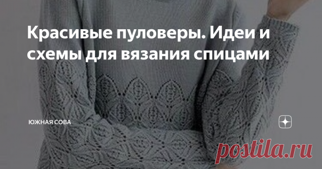 Красивые пуловеры. Идеи и схемы для вязания спицами Свитер с красивым узором никогда не выходил и не выйдет из моды. Но сейчас он особенно популярен. Поэтому рукодельницы часто ищут новые интересные варианты для вязания пуловеров.
На этой страничке я собрала несколько красивых моделей. Узоры достаточно сложные, но их можно повторить по схемам, которые сопровождают каждый пуловер.
Модель 1
Модель 2