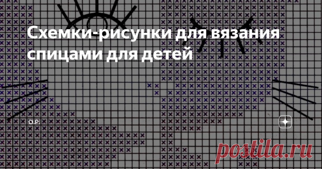 Схемки-рисунки для вязания спицами для детей Всем привет! Вы на канале О.Р.! В продолжение темы вязаных картин, предлагаю сегодня Вашему вниманию схемки с детскими рисунками для вывязывания 