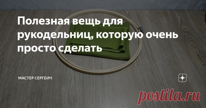 Полезная вещь для рукодельниц, которую очень просто сделать Давно я не писал статей и сегодня будет очень интересная, полезная статья особенно для рукодельниц. Будем делать удобный и компактный органайзер, который можно закрепить на стене около рабочего места.
Для изготовления понадобится:
· Пяльца;