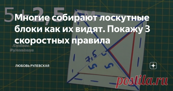 Многие собирают лоскутные блоки как их видят. Покажу 3 скоростных правила Статья автора «Любовь Рулевская» в Дзене ✍: Правила, очень просты и их легко запомнить. Рекомендуемый припуск на швы при раскрое деталей это 0,7 см, соответственно двойной припуск будет 1,4 см.