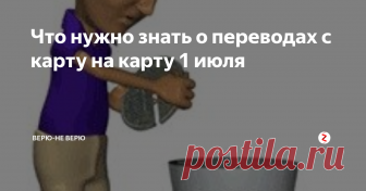 Что нужно знать о переводах с карту на карту
1 июля