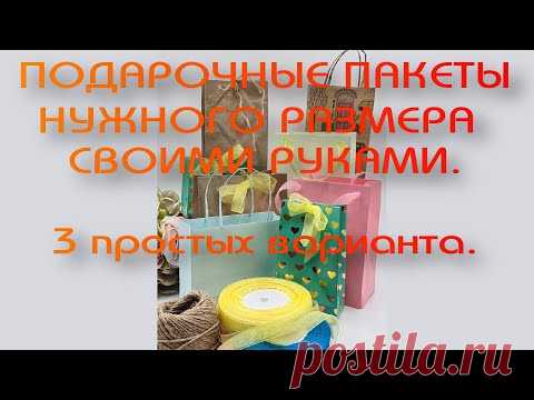 Подарочные пакеты нужного размера своими руками. 3 варианта