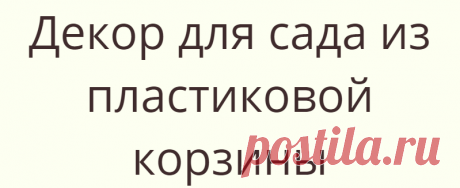 Декор для сада из пластиковой корзины
Декоративные элементы для сада можно легко сделать самим, непотратив при этом достаточно...
Читай дальше на сайте. Жми подробнее ➡