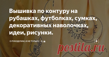 Вышивка по контуру на рубашках, футболках, сумках, декоративных наволочках, идеи, рисунки. Статья автора «О рукоделии, и не только. 🧵✂️👜» в Дзене ✍:  Вышивка по контуру в последнее время стала очень популярна, с её помощью можно быстро и просто украсить любую вещь.