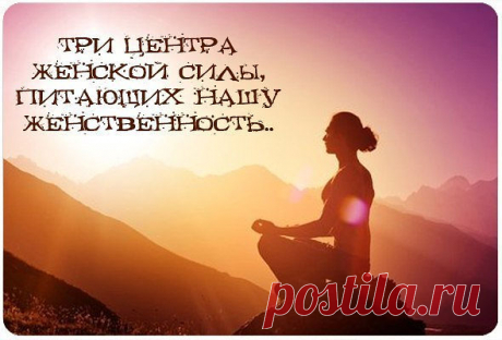 Три центра женской силы, питающих нашу Женственность.