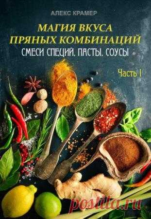 Магия вкуса пряных комбинаций: смеси специй, пасты, соусы. Часть 1 - Крамер А.
