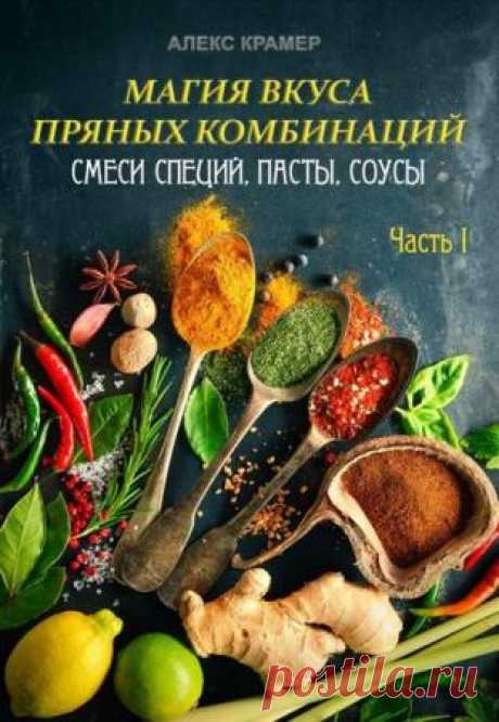Магия вкуса пряных комбинаций: смеси специй, пасты, соусы. Часть 1 - Крамер А.