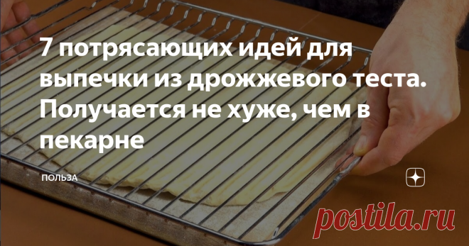 7 потрясающих идей для выпечки из дрожжевого теста. Получается не хуже, чем в пекарне