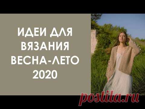 Стильные идеи для вязания. Весна-Лето. 2020
