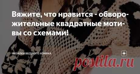 Вяжите, что нравится - обворожительные квадратные мотивы со схемами! Статья автора «Вязалки Веселого Хомяка» в Дзене ✍: Вы ищете проект по вязанию крючком, который быстро вяжется, красив, использует остатки пряжи и подходит для начинающих?
