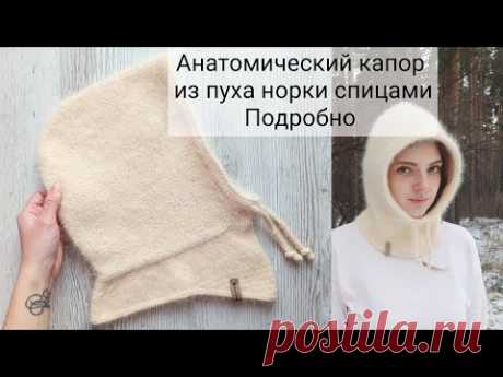Анатомический капор из пуха норки спицами подробный мастер класс по вязанию