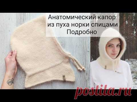 Анатомический капор из пуха норки спицами подробный мастер класс по вязанию