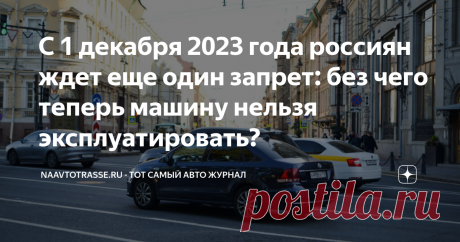 С 1 декабря 2023 года россиян ждет еще один запрет: без чего теперь машину нельзя эксплуатировать? Статья автора «NaAvtotrasse.ru - тот самый авто журнал» в Дзене ✍: Во многих регионах нашей страны уже установилась минусовая температура. Поэтому пришло время поменять летние покрышки на зимние.