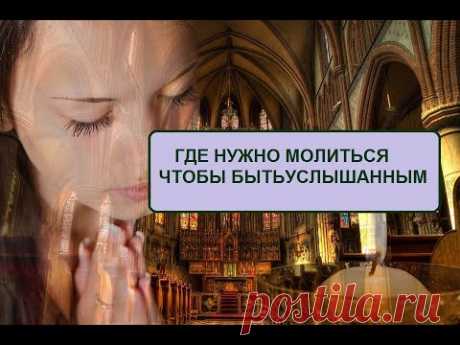 ВАЖНО ЛИ МОЛИТЬСЯ ИМЕННО В ЦЕРКВИ ЧТОБЫ БЫТЬ УСЛЫШАННЫМ