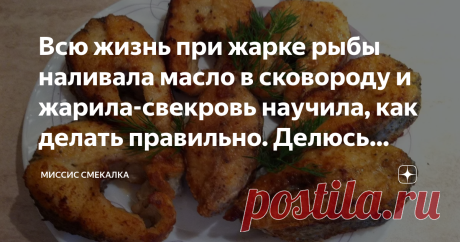 Всю жизнь при жарке рыбы наливала масло в сковороду и жарила-свекровь научила, как делать правильно. Делюсь советом свекрови.