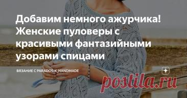 Добавим немного ажурчика! Женские пуловеры с красивыми фантазийными узорами спицами Статья автора «Вязание с Paradosik_Handmade» в Дзене ✍: Побезобразничаем немного! Отложим тёплые модели ненадолго и посмотрим на манящие ажурные вещи. Мне очень сложно пройти мимо ажурчика.