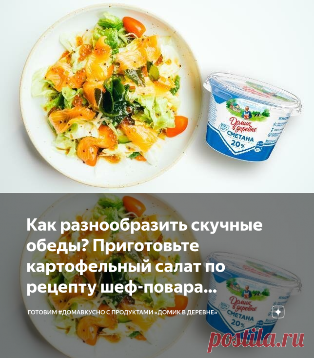 Как разнообразить скучные обеды? Приготовьте картофельный салат по рецепту шеф-повара Константина Ивлева | Готовим #ДомаВкусно с продуктами «Домик в деревне» | Яндекс Дзен