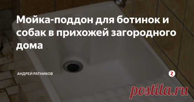 Мойка-поддон для ботинок и собак в прихожей загородного дома Любому владельцу дачи или загородного дома известна эта проблема грязной обуви. В саду обувь сильно пачкается и её надо где-то мыть. В хорошую погоду это легко сделать на улице, в погоду ненастную или холодную обычно используют тазик.
Это не очень удобно, согласитесь. А если у вас еще и собака в наличии, то отмыть её после улицы - еще большая проблема.
Но есть решение - устройство в прихожей специ