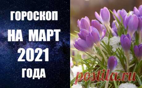 ГОРОСКОП НА МАРТ 2021 ГОДА. Совсем скоро наступит март и начнется долгожданная весна. С каждым днем будет все теплее, все светлее.